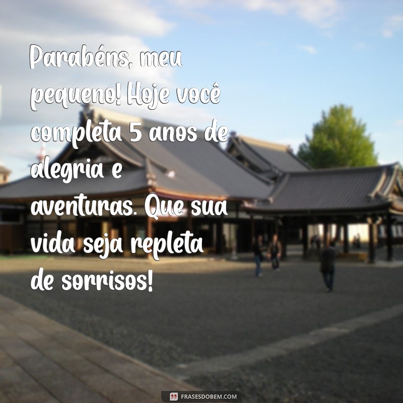 feliz aniversário filho 5 anos Parabéns, meu pequeno! Hoje você completa 5 anos de alegria e aventuras. Que sua vida seja repleta de sorrisos!