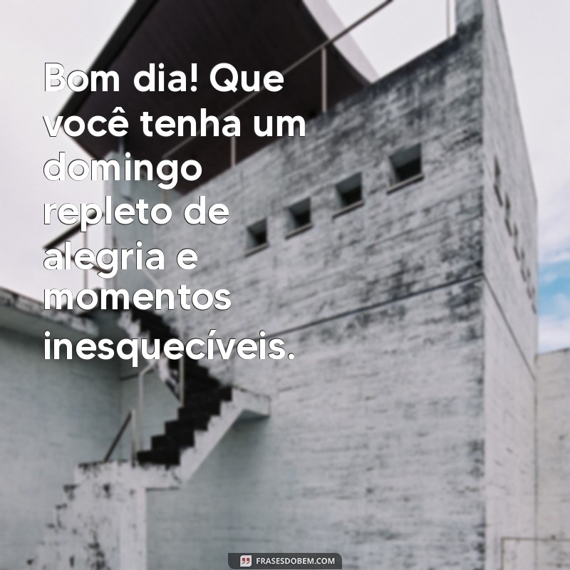 Frases Inspiradoras para um Bom Dia e um Domingo Abençoado 