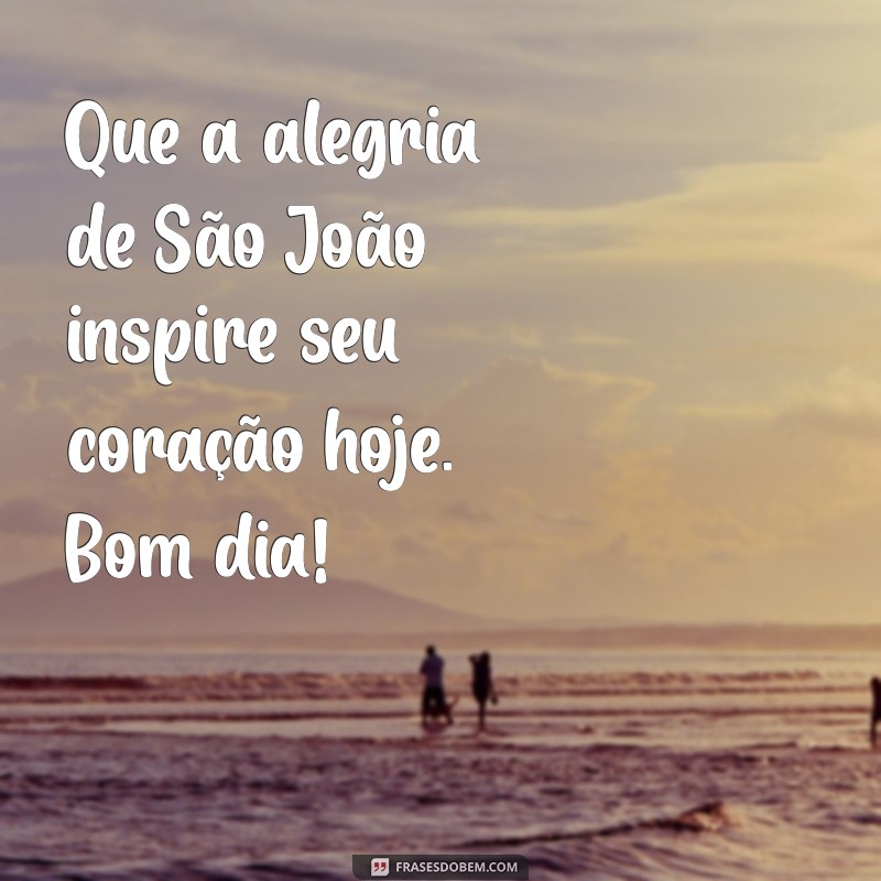 Mensagens de Bom Dia para São João: Inspire-se com Frases Festivas 