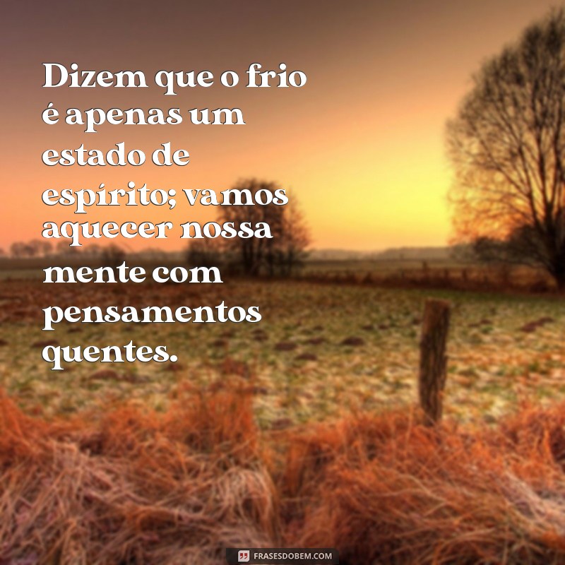 Frases Inspiradoras para Aquecer Seu Dia Frio 