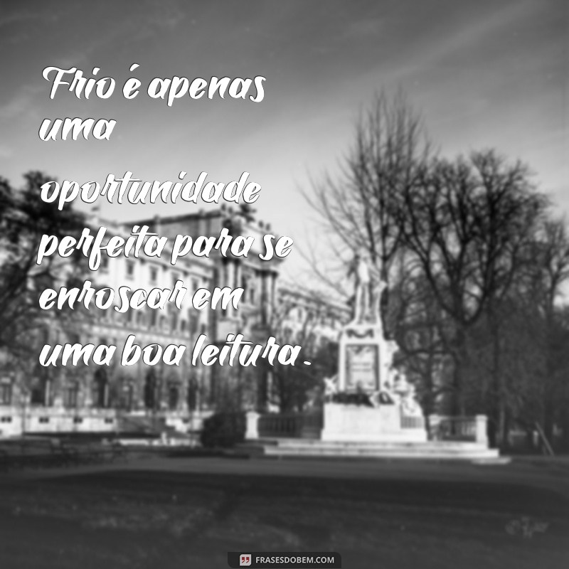 Frases Inspiradoras para Aquecer Seu Dia Frio 