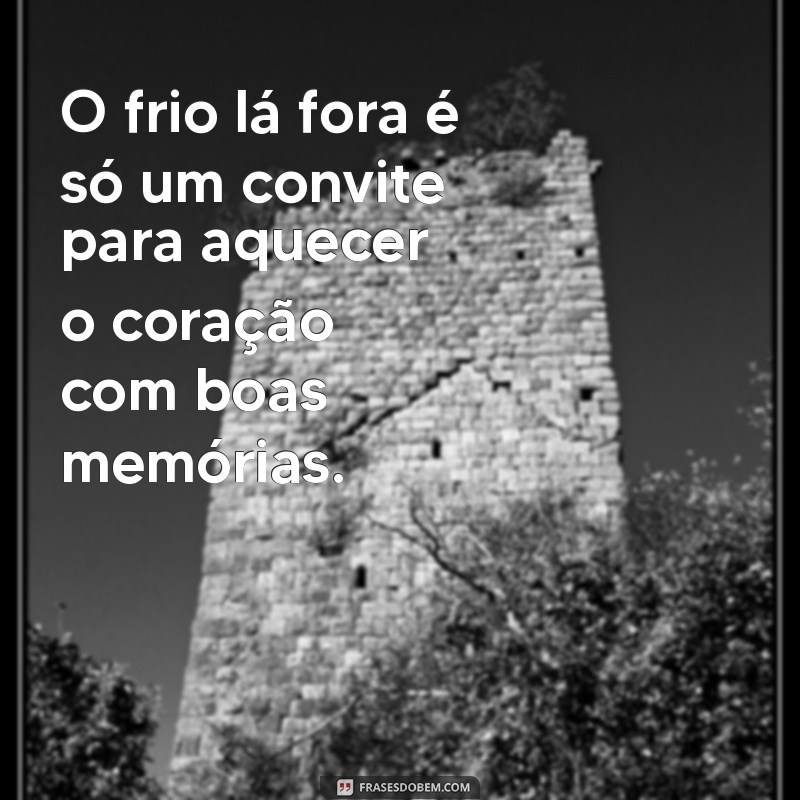 Frases Inspiradoras para Aquecer Seu Dia Frio 