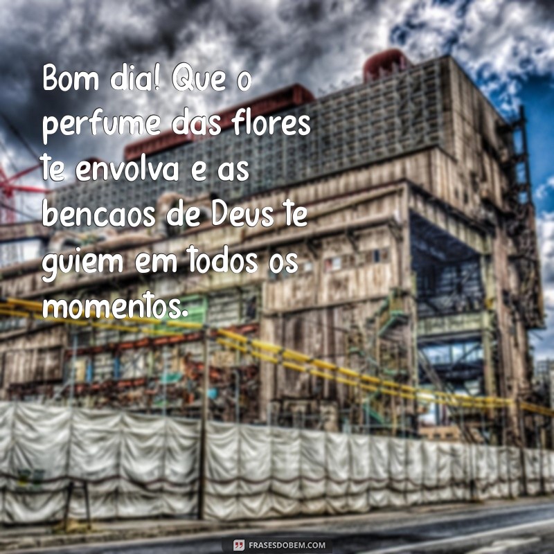 Mensagens Inspiradoras de Bom Dia com Deus e Flores para Iluminar Seu Dia 