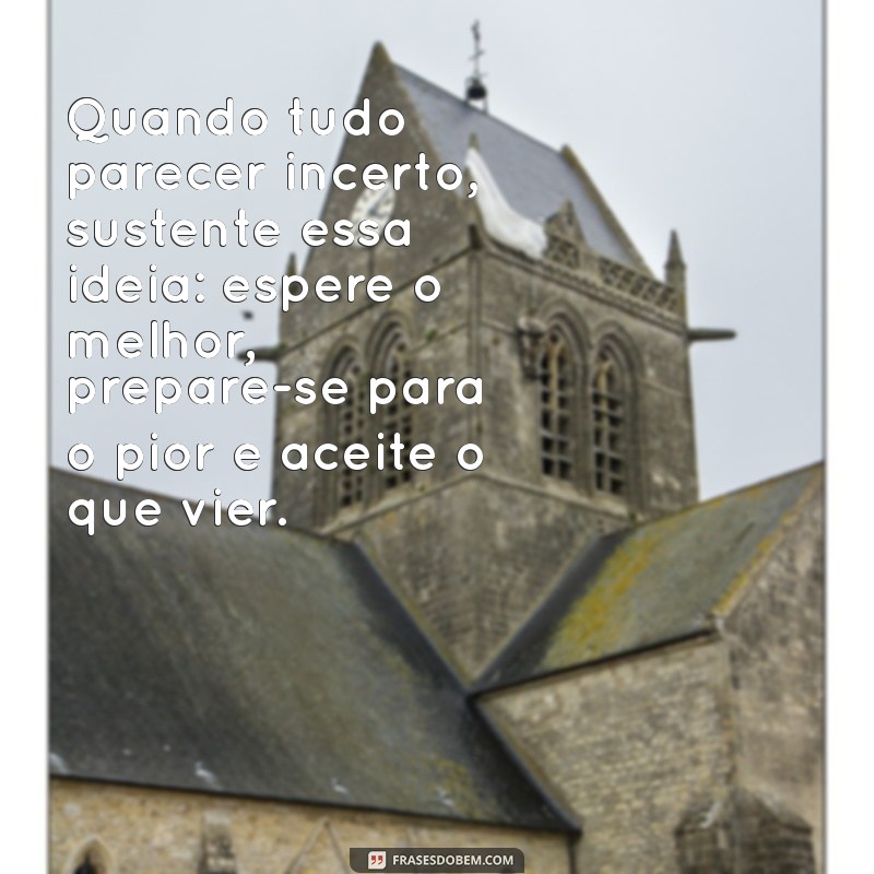 Como Esperar o Melhor, Preparar-se para o Pior e Aceitar o que Vier: Estratégias para a Vida 