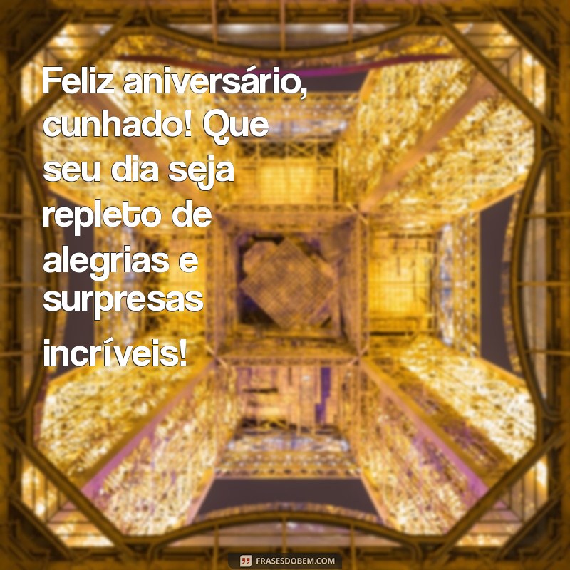 feliz aniversário, cunhado zap Feliz aniversário, cunhado! Que seu dia seja repleto de alegrias e surpresas incríveis!