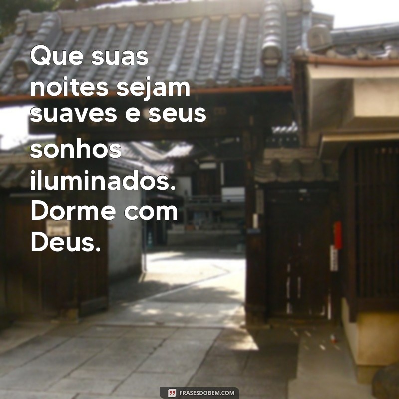 dorme com deus frases Que suas noites sejam suaves e seus sonhos iluminados. Dorme com Deus.