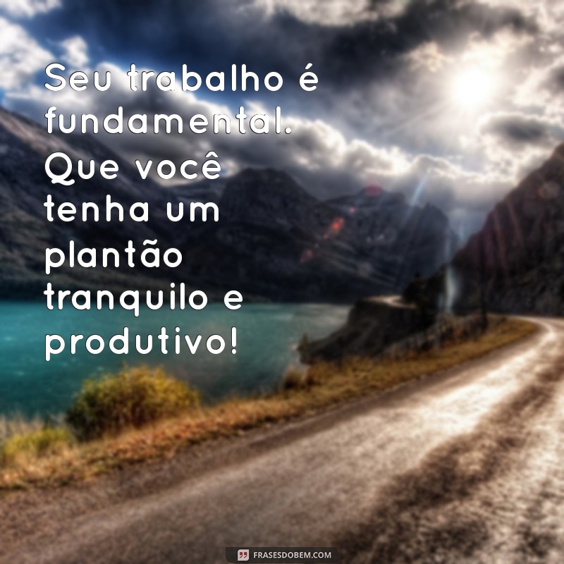 Mensagens Inspiradoras para um Bom Plantão: Transmita Positividade e Apoio 