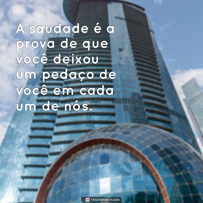 frases para um amigo que morreu A saudade é a prova de que você deixou um pedaço de você em cada um de nós.