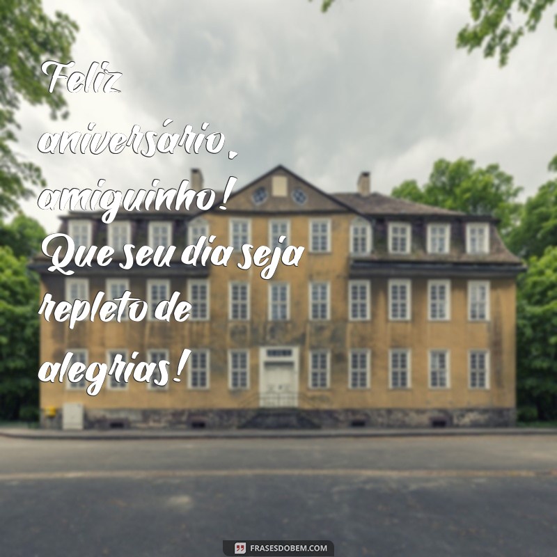 feliz aniversário amiguinho Feliz aniversário, amiguinho! Que seu dia seja repleto de alegrias!