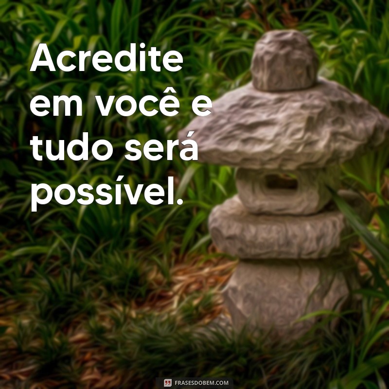 pequenas frases de motivação Acredite em você e tudo será possível.