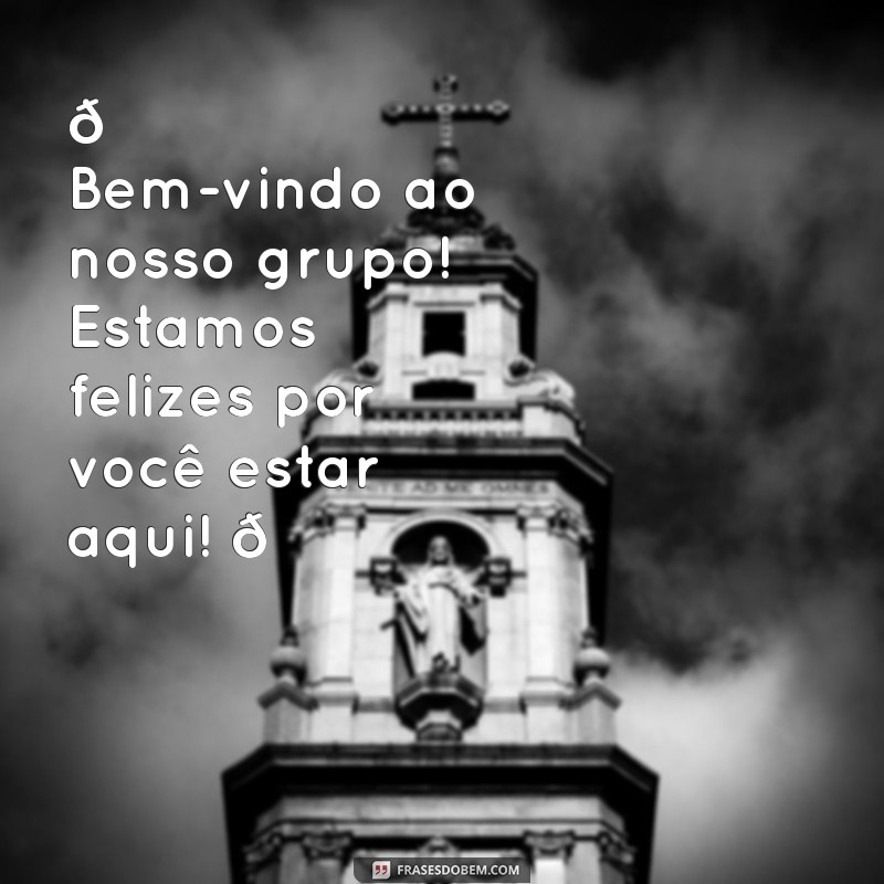 mensagem de boas vindas ao grupo de whatsapp 🎉 Bem-vindo ao nosso grupo! Estamos felizes por você estar aqui! 🌟