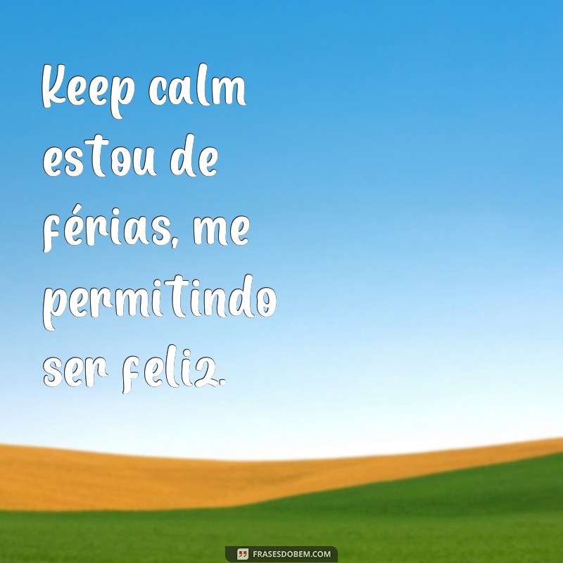 Descubra as melhores frases keep calm para aproveitar suas férias com tranquilidade 