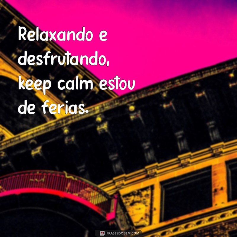 Descubra as melhores frases keep calm para aproveitar suas férias com tranquilidade 