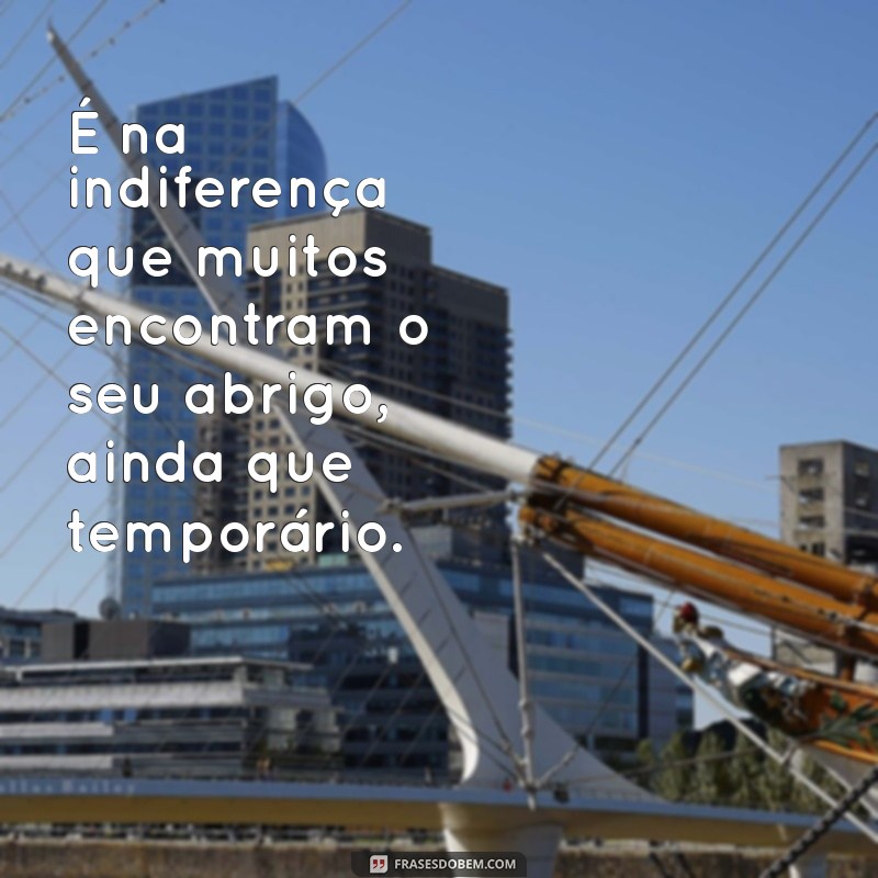 Frases Impactantes sobre Indiferença: Reflexões para a Alma 