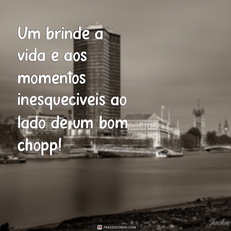 frases fotos de chopp Um brinde à vida e aos momentos inesquecíveis ao lado de um bom chopp!