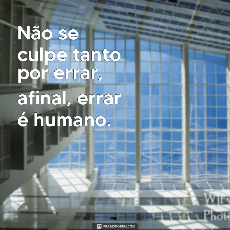 Descubra as melhores frases sobre o erro humano e aprenda com eles 