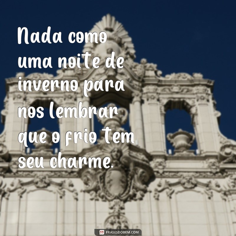 Encante-se com as melhores frases de boa noite para o inverno frio 