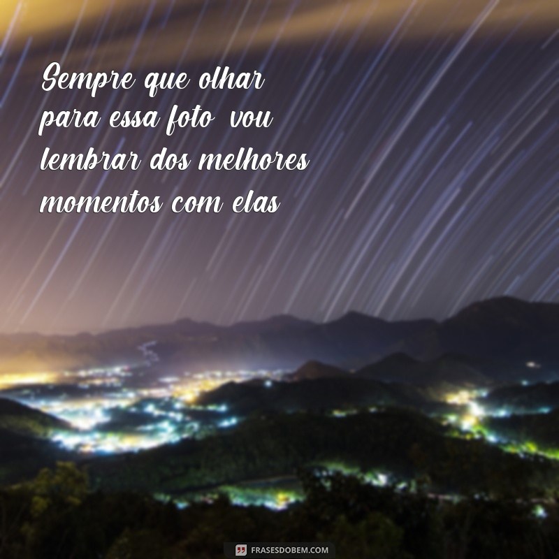 Descubra as melhores frases para legendar suas fotos com as amigas inseparáveis! 