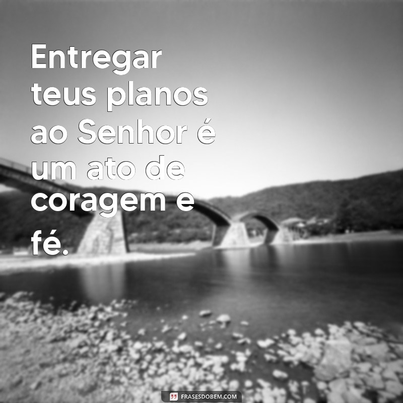 Como Entregar Seus Planos ao Senhor e Transformar Sua Vida 