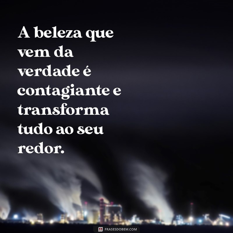 Frases Inspiradoras: A Beleza de Ser Verdadeiro 