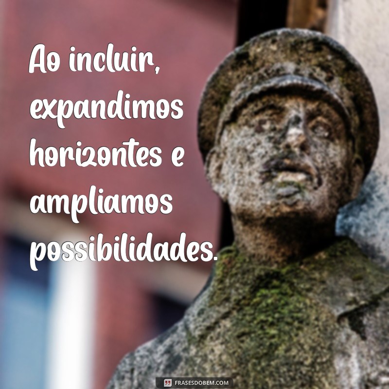 Frases Inspiradoras para Promover a Inclusão e a Diversidade 