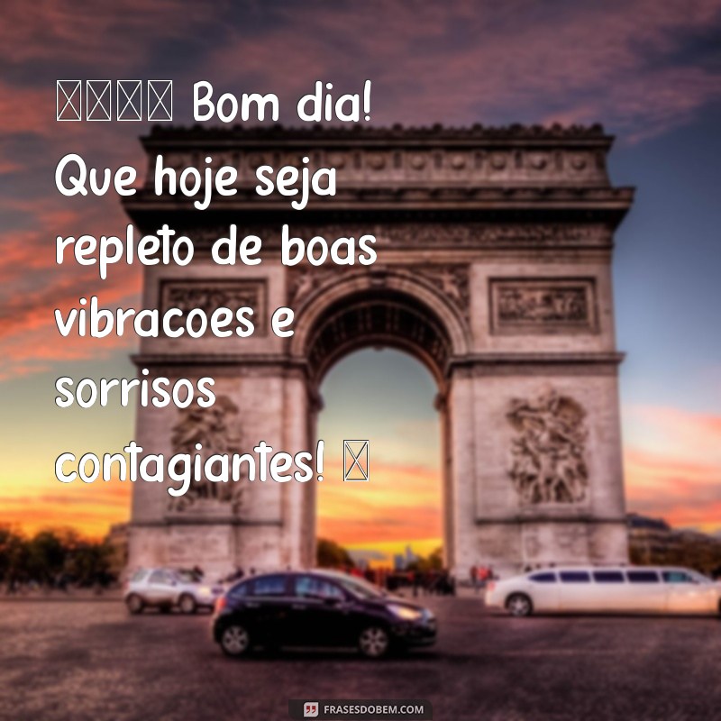 mensagem de bom dia para instagram 🌞 Bom dia! Que hoje seja repleto de boas vibrações e sorrisos contagiantes! ✨