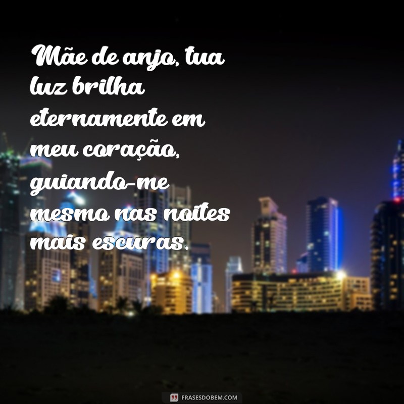 mãe de anjo texto Mãe de anjo, tua luz brilha eternamente em meu coração, guiando-me mesmo nas noites mais escuras.