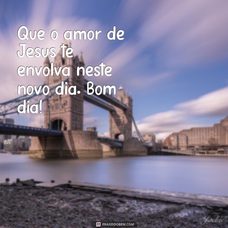 Comece Seu Dia com Fé em Jesus: Mensagens Inspiradoras para um Bom Dia 