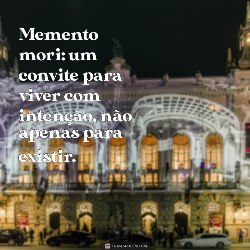 Frases Impactantes de Memento Mori: Reflexões sobre a Vida e a Morte 