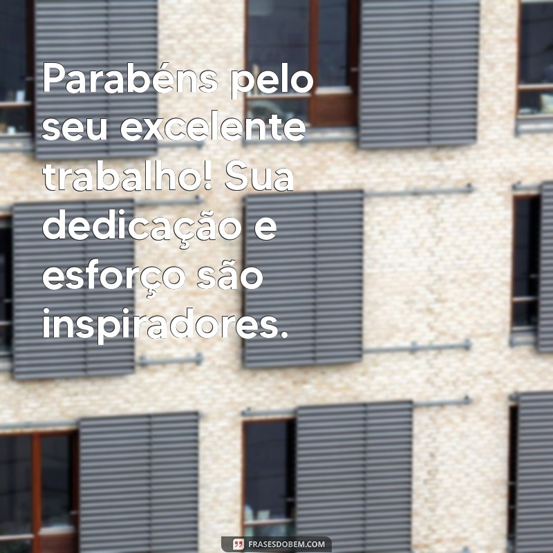 mensagem de parabens pelo trabalho Parabéns pelo seu excelente trabalho! Sua dedicação e esforço são inspiradores.