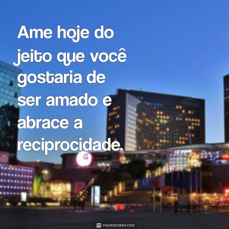 Frases Inspiradoras para Amar e Abraçar o Hoje: Viva Intensamente! 