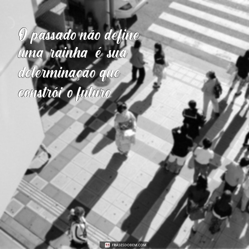 Frases Inspiradoras da Rainha: Sabedoria e Poder em Palavras 