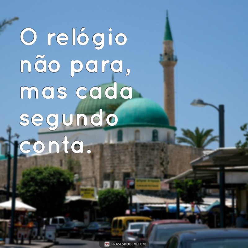 uma frases com relógio O relógio não para, mas cada segundo conta.