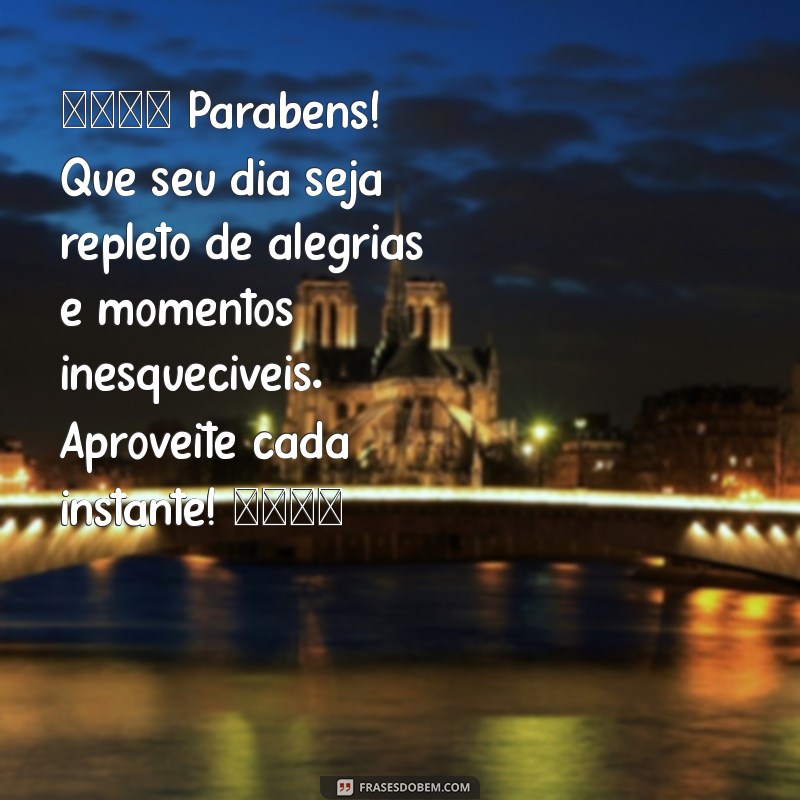 mensagem de feliz aniversário para zap 🎉 Parabéns! Que seu dia seja repleto de alegrias e momentos inesquecíveis. Aproveite cada instante! 🎂