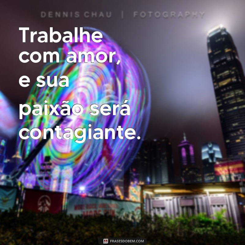 Transforme Seu Trabalho: Mensagens Inspiradoras para Trabalhar com Amor 