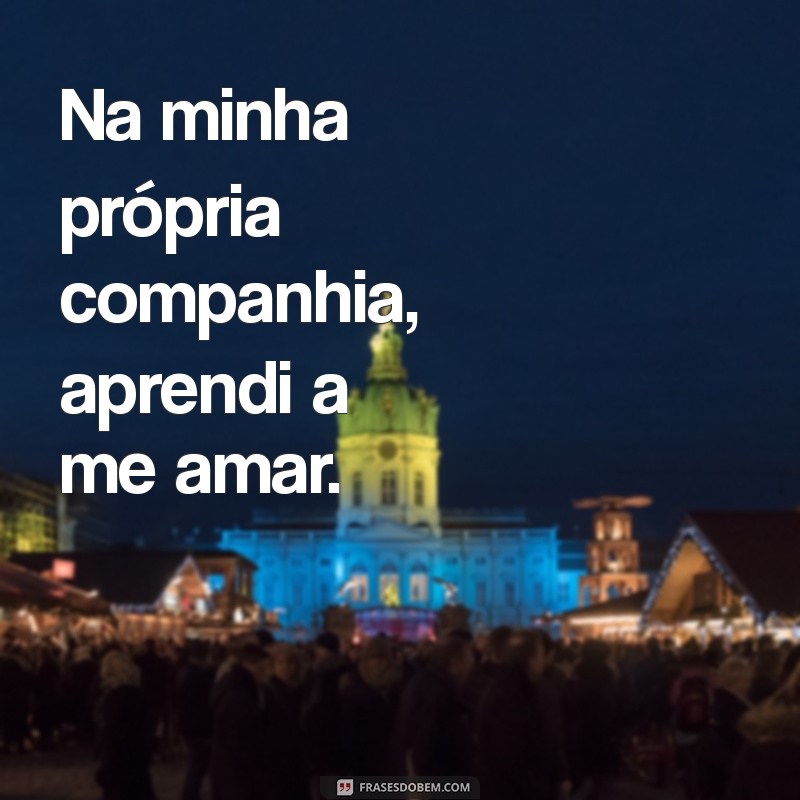 Frases Inspiradoras para Acompanhar Suas Fotos Sozinha 