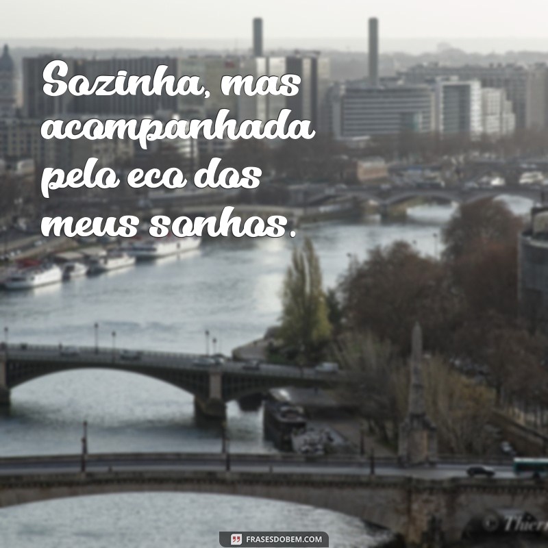 Frases Inspiradoras para Acompanhar Suas Fotos Sozinha 