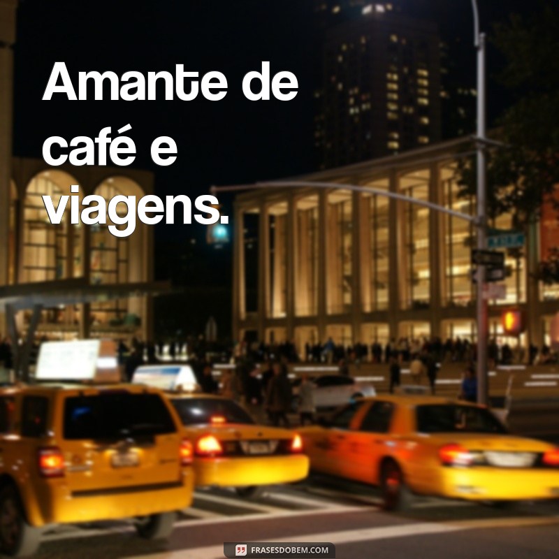 coisas para colocar na bio Amante de café e viagens.