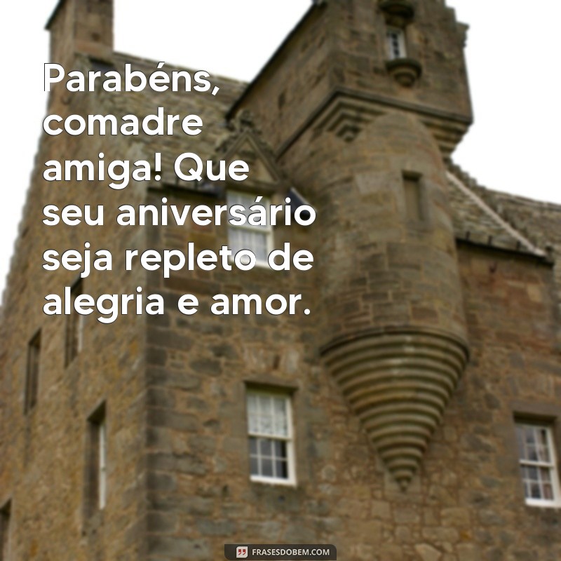 frases feliz aniversário comadre amiga Parabéns, comadre amiga! Que seu aniversário seja repleto de alegria e amor.