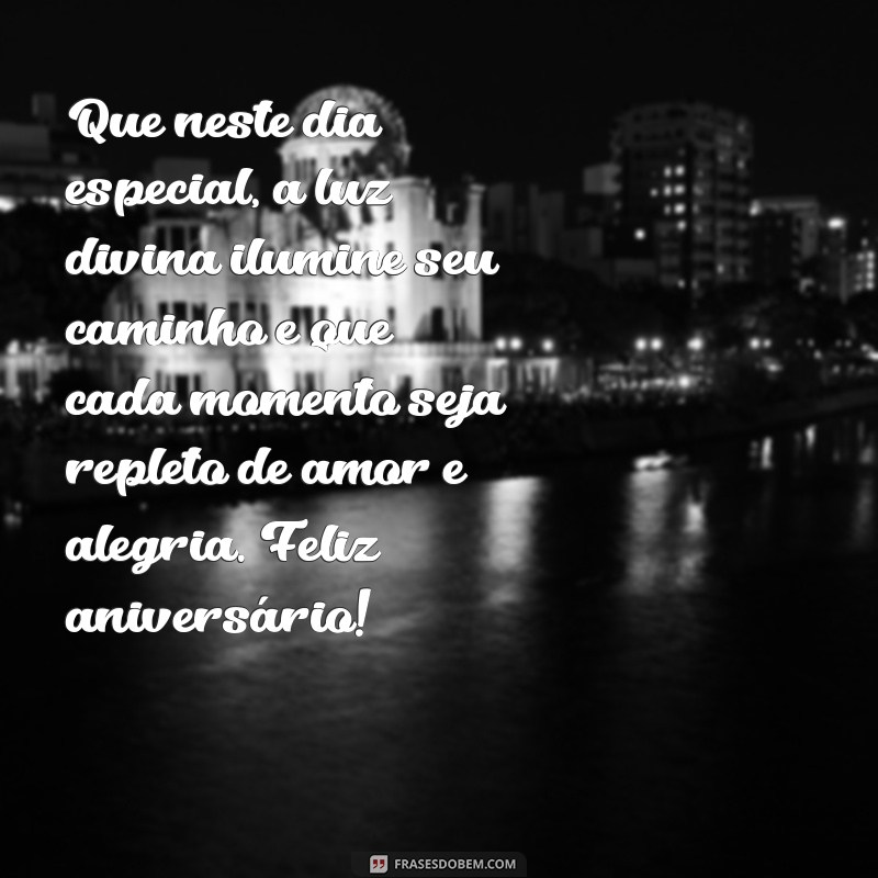 versículo de feliz aniversário Que neste dia especial, a luz divina ilumine seu caminho e que cada momento seja repleto de amor e alegria. Feliz aniversário!