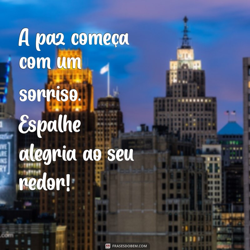 mensagem de paz para crianças A paz começa com um sorriso. Espalhe alegria ao seu redor!