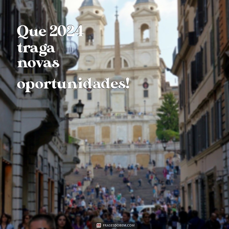 frases curta de ano novo 2024 Que 2024 traga novas oportunidades!