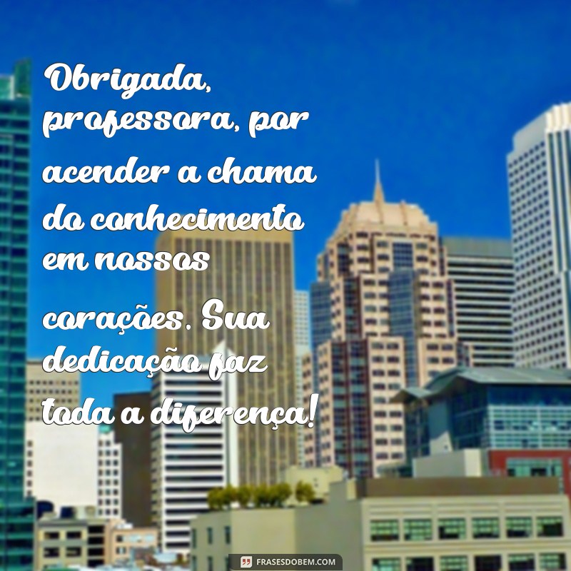 mensagem de agradecimento para uma professora Obrigada, professora, por acender a chama do conhecimento em nossos corações. Sua dedicação faz toda a diferença!