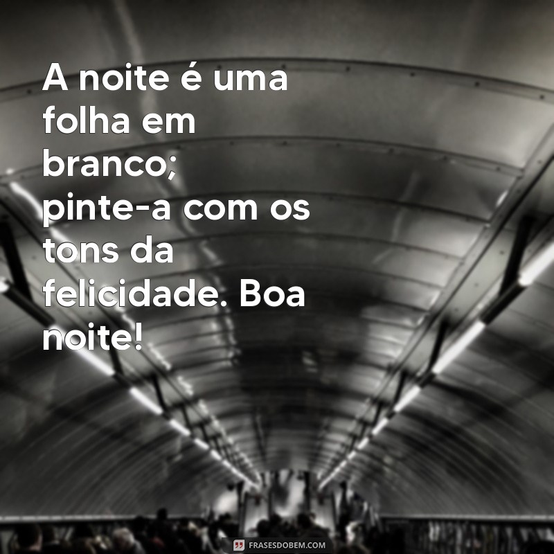 Frases Inspiradoras para Desejar uma Boa Noite e Espalhar Felicidade 