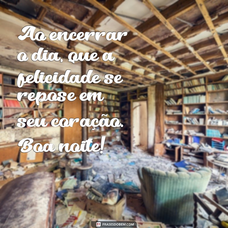 Frases Inspiradoras para Desejar uma Boa Noite e Espalhar Felicidade 