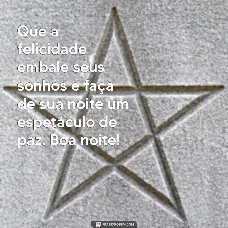 frasesando a felicidade boa noite Que a felicidade embale seus sonhos e faça de sua noite um espetáculo de paz. Boa noite!