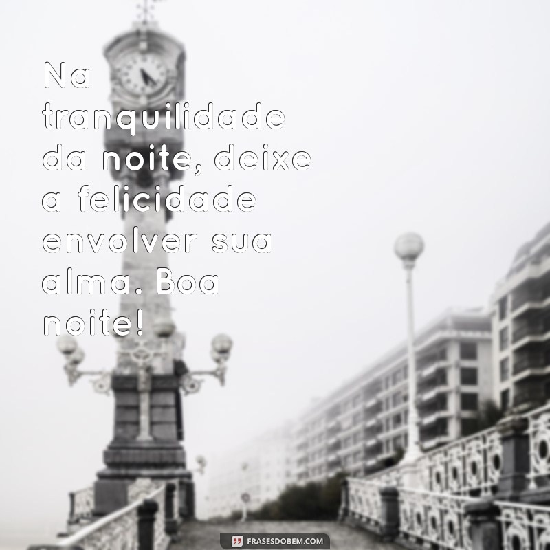 Frases Inspiradoras para Desejar uma Boa Noite e Espalhar Felicidade 