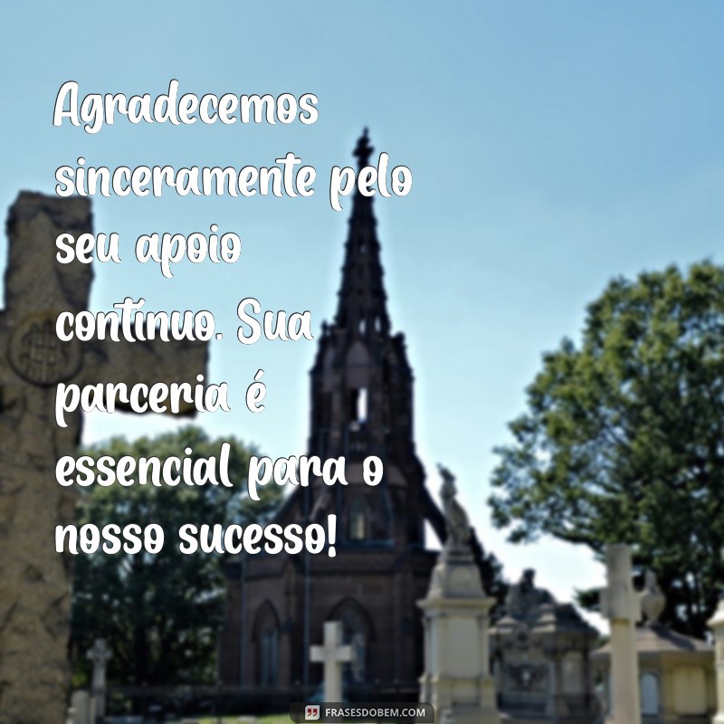 mensagem de agradecimento empresa Agradecemos sinceramente pelo seu apoio contínuo. Sua parceria é essencial para o nosso sucesso!