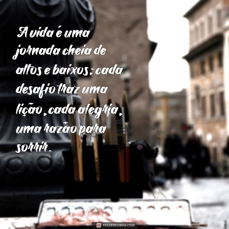 texto sobre a vida para refletir A vida é uma jornada cheia de altos e baixos; cada desafio traz uma lição, cada alegria, uma razão para sorrir.