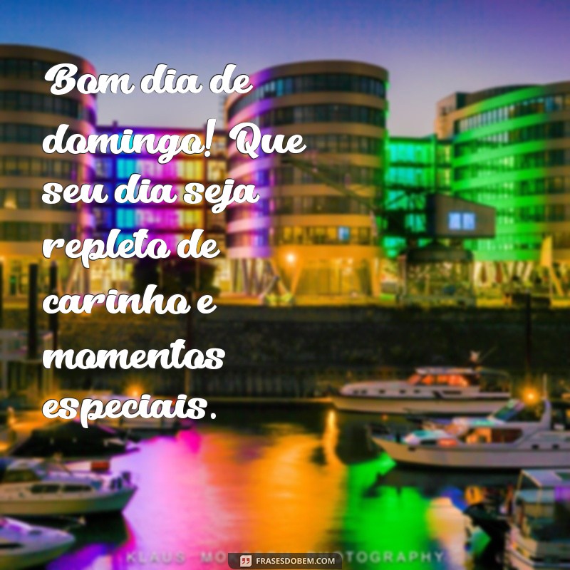 bom dia de domingo com carinho Bom dia de domingo! Que seu dia seja repleto de carinho e momentos especiais.